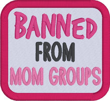 Load image into Gallery viewer, Banned From Mom Groups patch (2 sizes included) machine embroidery design DIGITAL DOWNLOAD