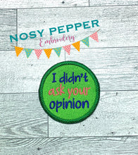 Load image into Gallery viewer, I Didn't Ask Your Opinion Patch machine embroidery design (2 sizes included) DIGITAL DOWNLOAD