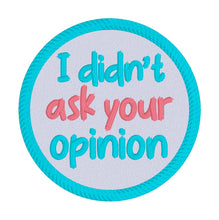 Load image into Gallery viewer, I Didn't Ask Your Opinion Patch machine embroidery design (2 sizes included) DIGITAL DOWNLOAD