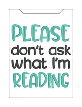 Load image into Gallery viewer, Please Don't Ask What I'm Reading reader sleeve (3 sizes included) machine embroidery design DIGITAL DOWNLOAD