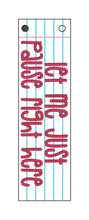 Load image into Gallery viewer, Let Me Pause 5x7 bookmark/ornament/bag tag machine embroidery design DIGITAL DOWNLOAD