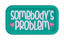 Load image into Gallery viewer, Somebodys Problem patch (2 sizes included) machine embroidery design DIGITAL DOWNLOAD