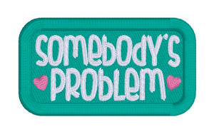 Somebodys Problem patch (2 sizes included) machine embroidery design DIGITAL DOWNLOAD