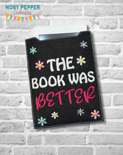 Load image into Gallery viewer, The Book Was Better reader sleeve (3 sizes included) machine embroidery design DIGITAL DOWNLOAD