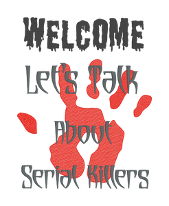 Welcome let's talk about serial killers (2 sizes included) machine embroidery design DIGITAL DOWNLOAD