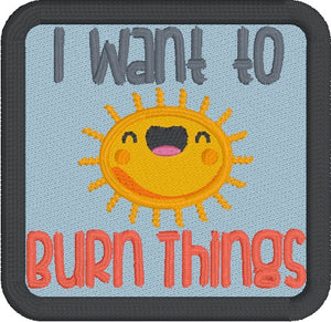 I Want To Burn Things patch (2 sizes included) machine embroidery design DIGITAL DOWNLOAD