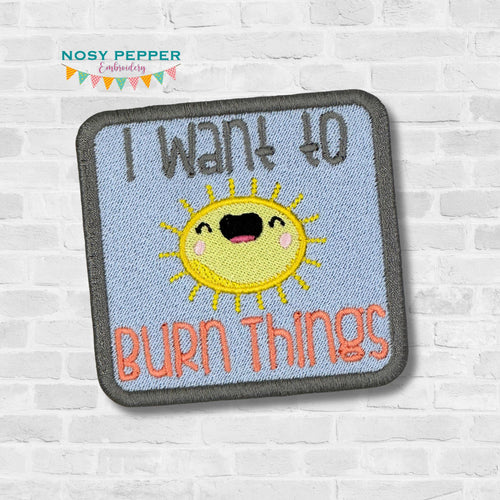 I Want To Burn Things patch (2 sizes included) machine embroidery design DIGITAL DOWNLOAD