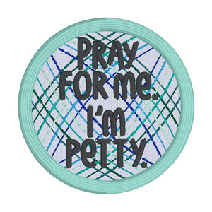 Pray For Me I'm Petty patch machine embroidery design DIGITAL DOWNLOAD