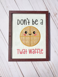 Don't be a Twat waffle applique design 5 sizes included machine embroidery design DIGITAL DOWNLOAD