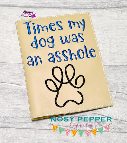 Times my dog was an as*hole notebook cover (2 sizes included) machine embroidery design DIGITAL DOWNLOAD