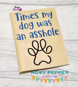 Times my dog was an as*hole notebook cover (2 sizes included) machine embroidery design DIGITAL DOWNLOAD