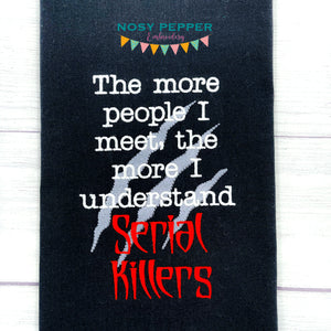 The more people I meet, the more I understand serial killers machine embroidery design (4 sizes included) DIGITAL DOWNLOAD