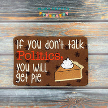 Load image into Gallery viewer, If you don&#39;t talk politics you will get pie ITH mug rug (4 sizes included) machine embroidery design DIGITAL DOWNLOAD