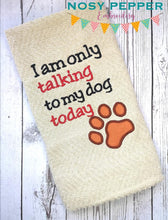 Load image into Gallery viewer, I am only talking to my dog today applique machine embroidery design (4 sizes included) DIGITAL DOWNLOAD