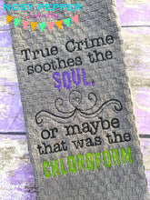 Load image into Gallery viewer, True crime soothes the soul, or was that the chloroform machine embroidery design (4 sizes included) DIGITAL DOWNLOAD