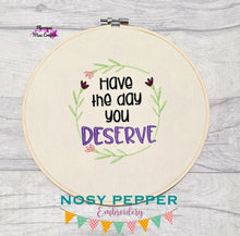 Load image into Gallery viewer, Have the day you deserve machine embroidery design (5 sizes included) DIGITAL DOWNLOAD