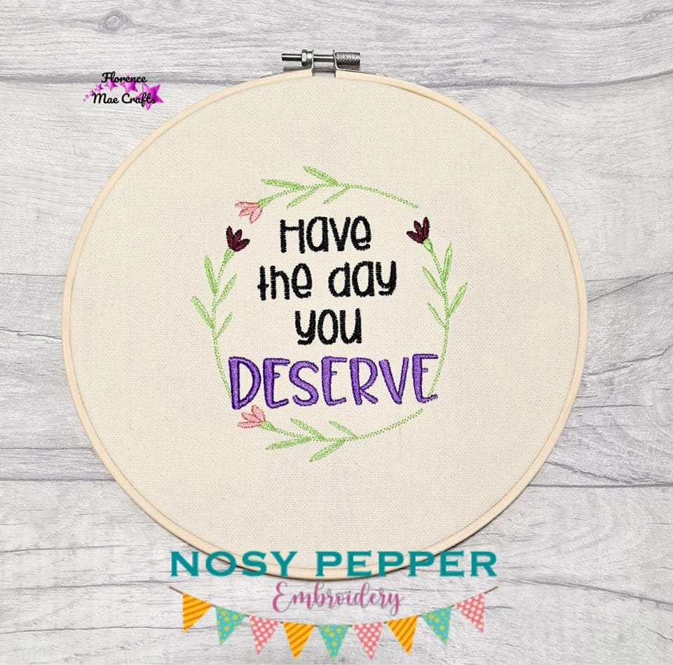 Have the day you deserve machine embroidery design (5 sizes included) DIGITAL DOWNLOAD