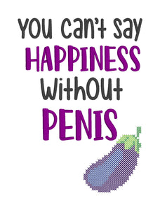 You can't say happiness without penis machine embroidery design (4 sizes included) DIGITAL DOWNLOAD