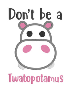 Don't be a Twatopotamus applique design 5 sizes included machine embroidery design DIGITAL DOWNLOAD