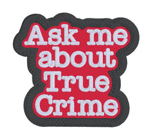 Load image into Gallery viewer, Ask Me About True Crime patch (2 sizes included) machine embroidery design DIGITAL DOWNLOAD