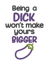 Load image into Gallery viewer, Being a D*ck Won&#39;t Make Yours Bigger machine embroidery design (4 sizes and 2 versions included) DIGITAL DOWNLOAD
