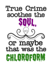 Load image into Gallery viewer, True crime soothes the soul, or was that the chloroform machine embroidery design (4 sizes included) DIGITAL DOWNLOAD