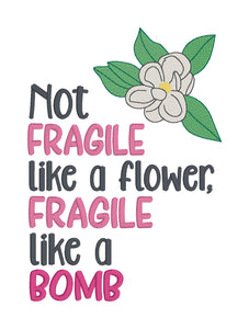 Not fragile like a flower, fragile like a bomb(4 sizes included) machine embroidery design DIGITAL DOWNLOAD