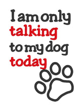 Load image into Gallery viewer, I am only talking to my dog today applique machine embroidery design (4 sizes included) DIGITAL DOWNLOAD