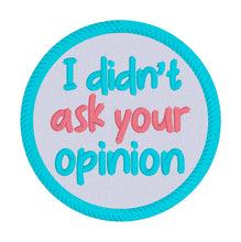 Load image into Gallery viewer, I Didn&#39;t Ask Your Opinion Patch machine embroidery design (2 sizes included) DIGITAL DOWNLOAD
