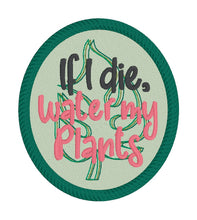 Load image into Gallery viewer, If I Die Water My Plants patch (2 sizes included) machine embroidery design DIGITAL DOWNLOAD