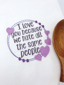 I love you because we hate the same people machine embroidery design (5 sizes included) DIGITAL DOWNLOAD