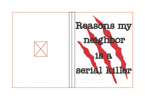 Reasons my neighbor is a serial killer notebook cover (2 sizes available) machine embroidery design DIGITAL DOWNLOAD