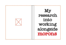 Load image into Gallery viewer, My Research into working with morons notebook cover (2 sizes available) machine embroidery design DIGITAL DOWNLOAD