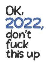 Load image into Gallery viewer, Ok, 2022, don&#39;t f*ck this up (4 sizes inlcuded) machine embroidery design DIGITAL DOWNLOAD