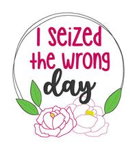 Load image into Gallery viewer, I seized the wrong day machine embroidery design (4 sizes included) DIGITAL DOWNLOAD