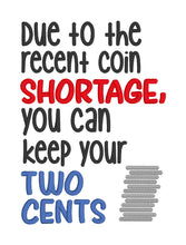 Load image into Gallery viewer, Due to the recent coin shortage you can keep your two cents machine embroidery design (4 sizes included) DIGITAL DOWNLOAD